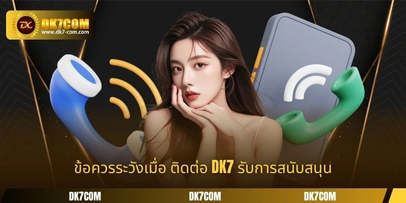 ข้อควรระวังเมื่อ ติดต่อ DK7 รับการสนับสนุน