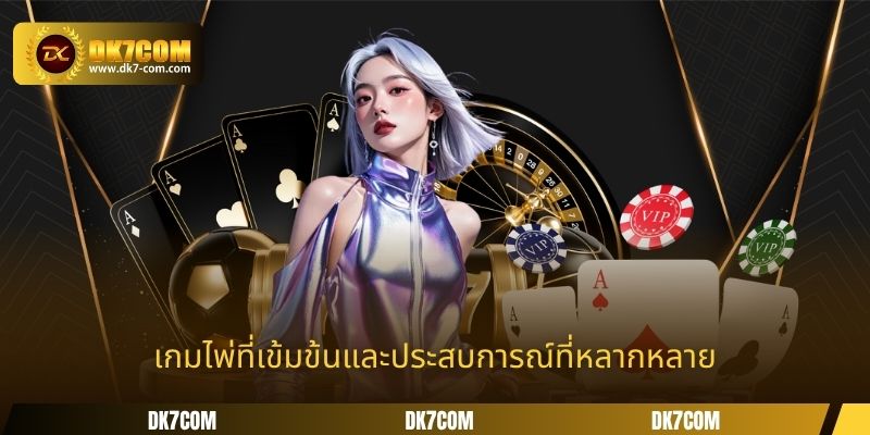 เกมไพ่ที่เข้มข้นและประสบการณ์ที่หลากหลาย