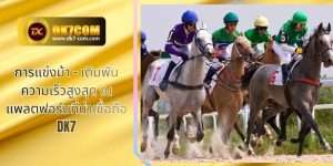 การแข่งม้า – เดิมพันความเร็วสูงสุด ณ แพลตฟอร์มที่น่าเชื่อถือ DK7