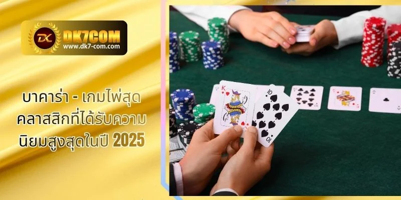 บาคาร่า – เกมไพ่สุดคลาสสิกที่ได้รับความนิยมสูงสุดในปี 2025