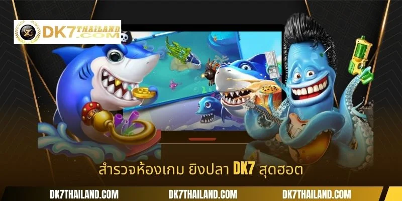 สำรวจห้องเกม ยิงปลา DK7 สุดฮอต